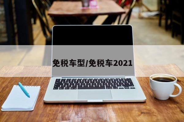 免税车型/免税车2021