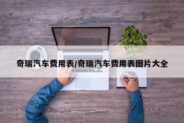 奇瑞汽车费用表/奇瑞汽车费用表图片大全