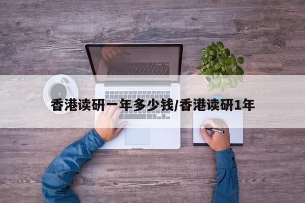 香港读研一年多少钱/香港读研1年