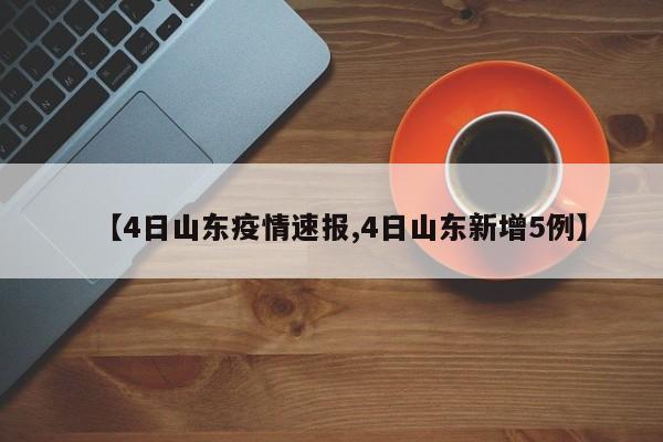 【4日山东疫情速报,4日山东新增5例】